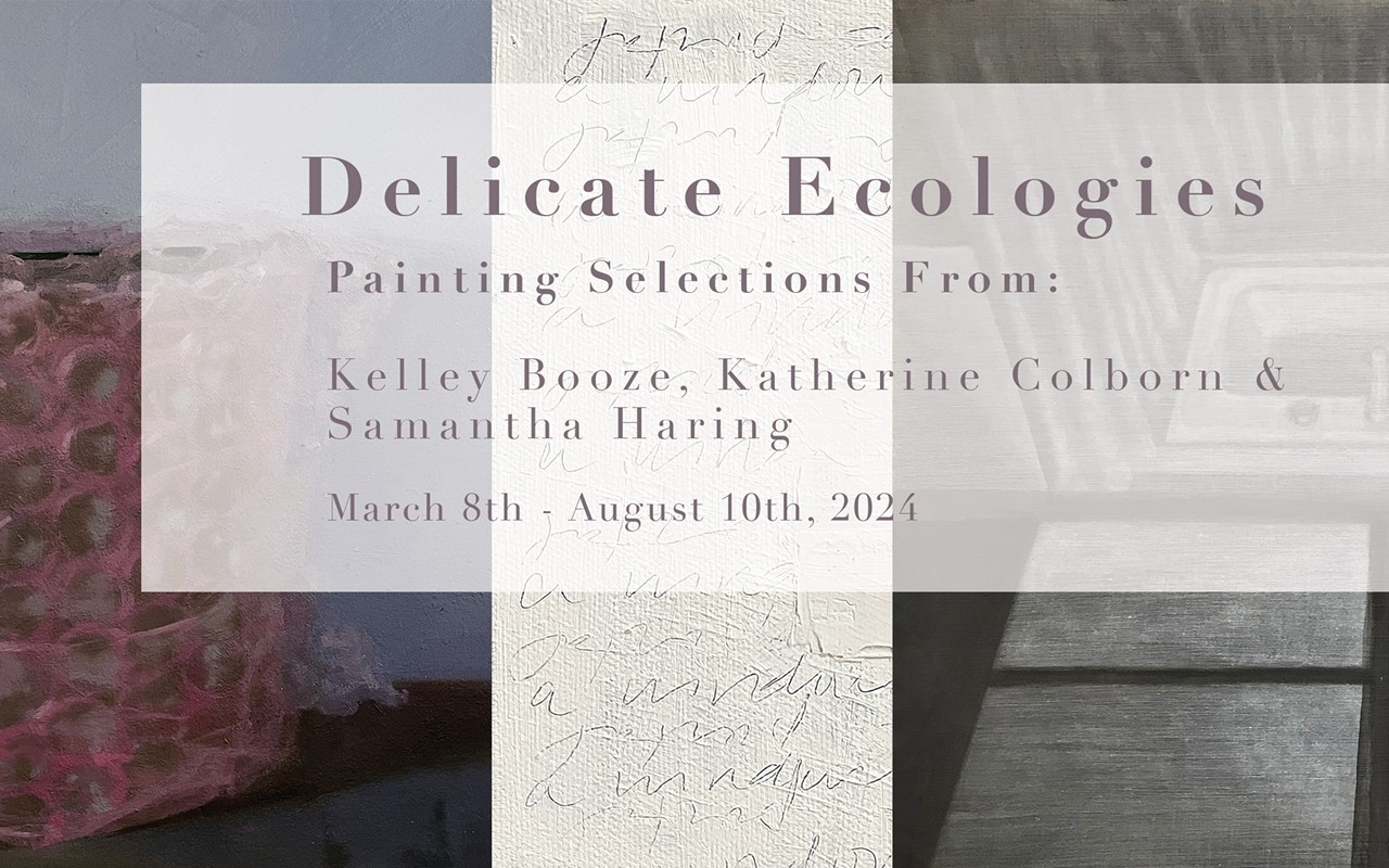 Delicate Ecologies, Painting Selections From: Kelley Booze, Katherine Colborn, Samantha Haring