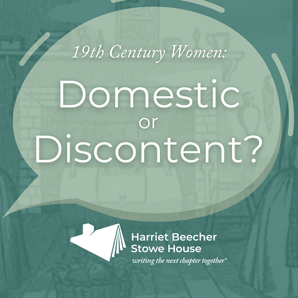 Harriet Beecher Stowe House Discussion: 19th Century Women: Domestic or Discontented?