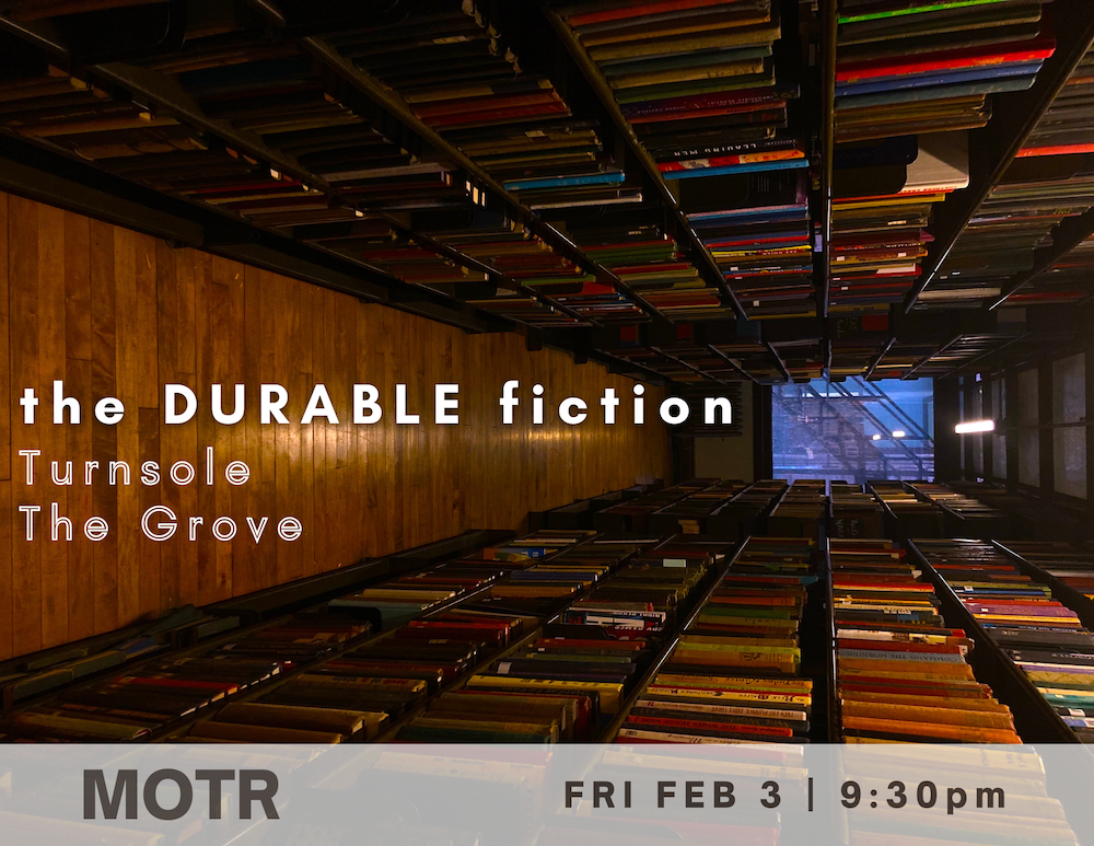 the DURABLE fiction, Turnsole, The Grove live at MOTR