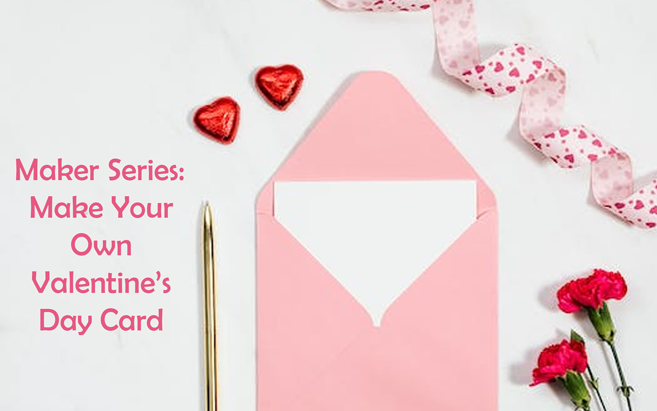 Maker Series: Create Your Own Valentine's Day Card